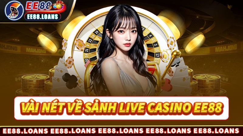 Vài nét về sảnh live casino ee88 