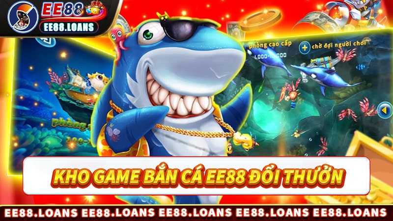 Kho game bắn cá EE88 đổi thưởng trực tuyến 
