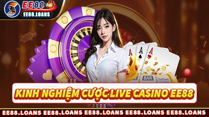 Kinh nghiệm cá cược live casino EE88 địa chỉ cá cược lý tưởng 