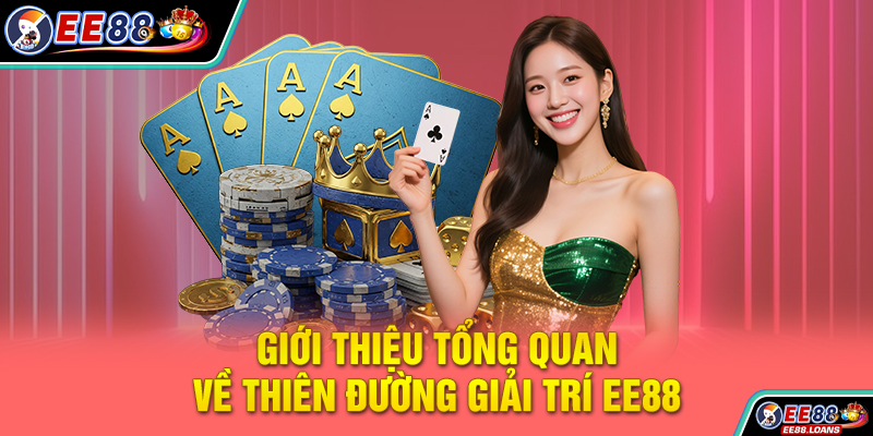Giới thiệu tổng quan về thiên đường giải trí EE88