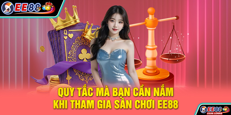 Quy tắc mà bạn cần nắm khi tham gia sân chơi EE88