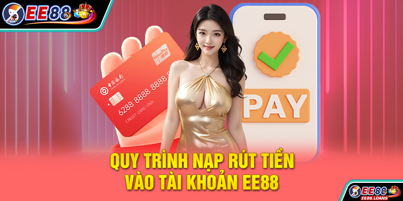 Quy trình nạp rút tiền vào tài khoản EE88